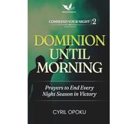 Dominion Until Morning: Prayers to End Every Night Season in Victory (Command Your Night, Part 2)