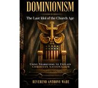 Dominionism: The Last Idol of the Church Age