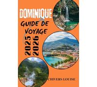 DOMINIQUE GUIDE DE VOYAGE 2025/2026 ( Pleine couleur ): Découvrez les trésors cachés des Caraïbes, leurs merveilles culturelles, leurs parcours ... de voyage essentiels pour chaque visiteur.