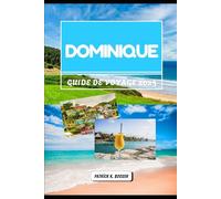 DOMINIQUE GUIDE DE VOYAGE 2025: Nature, culture et merveilles cachées de l'île sauvage des Caraïbes