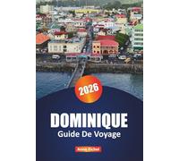 DOMINIQUE GUIDE DE VOYAGE 2026: Votre guide ultime pour explorer les joyaux cachés, la beauté indomptée, l'aventure, la nature et la culture dans les Caraïbes