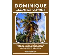 DOMINIQUE GUIDE DE VOYAGE: Voyagez futé avec des conseils pratiques, des itinéraires sur mesure et les merveilles incontournables de la Dominique