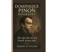 DOMINIQUE PINON BIOGRAPHY: The Life and Art of a French Screen Icon