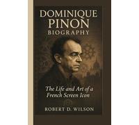 DOMINIQUE PINON BIOGRAPHY: The Life and Art of a French Screen Icon