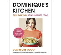 Dominique’s Kitchen: Easy everyday Asian-inspired food from the winner of Channel 4’s The Great Cookbook Challenge