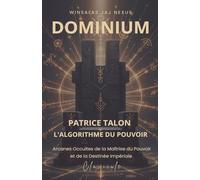 Dominium: Patrice Talon, L'algorithme du Pouvoir - Arcanes Occultes de la Maîtrise du Pouvoir et de la Destinée Impériale - CLAVICULE