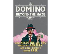 DOMINO: Beyond The Haze: How Nicotine and THC Fueled My Anxiety and How I Finally Broke Free - UK & EU Edition