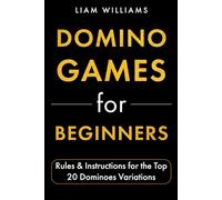 Domino Games for Beginners: Rules & Instructions for the Top 20 Dominoes Variations (Popular Domino Games)