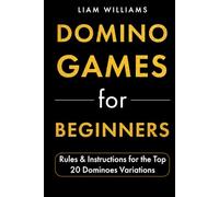 Domino Games for Beginners: Rules & Instructions for the Top 20 Dominoes Variations (Popular Domino Games)