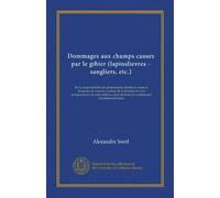Dommages aux champs causes par le gibier (lapinslievres - sangliers, etc.) (Vol-1): De la responsabilité des proprietaires de bois et forets et ... du texte de nombreuses decisions judiciares