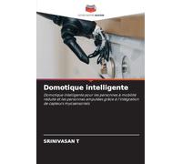 Domotique intelligente: Domotique intelligente pour les personnes à mobilité réduite et les personnes amputées grâce à l'intégration de capteurs myosensoriels