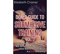 Dom's Guide To Submissive Training Vol. 2: 25 Things You Must Know About Your New Sub Before Doing Anything Else. A Must Read For Any Dom/Master In A BDSM Relationship (Men's Guide to BDSM)