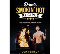 Dom's Smokin' Hot Recipes: Lose Weight and Love What You Eat