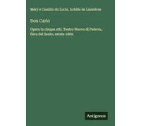 Don Carlo: Opera in cinque atti. Teatro Nuovo di Padova, fiera del Santo, estate 1869.