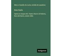 Don Carlo: Opera in cinque atti. Teatro Nuovo di Padova, fiera del Santo, estate 1869.