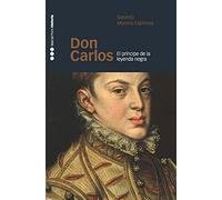 DON CARLOS: El príncipe de la leyenda negra: 18 (Memorias y Biografías)