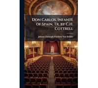 Don Carlos, Infante of Spain, Tr. by C.H. Cottrell