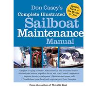 Don Casey's Complete Illustrated Sailboat Maintenance Manual: Including Inspecting the Aging Sailboat, Sailboat Hull and Deck Repair, Sailboat Refinishing, Sailbo (INTERNATIONAL MARINE-RMP)