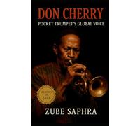 Don Cherry: Pocket Trumpet's Global Voice: A Documentary Biography of the Jazz Visionary Who Reimagined Music as a Universal Language