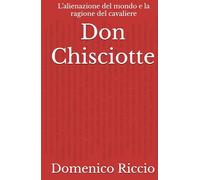 Don Chisciotte: L’alienazione del mondo e la ragione del cavaliere (L'Opera)
