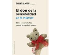 Don De La Sensibilidad En La Infancia, El: Como ayudar a tu hijo cuando el mundo le abruma (PSICOLOGÍA)