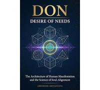 DON: Desire of Needs - The Architecture of Human Manifestation and the Science of Soul-Alignment