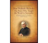 Don Dolindo Ruotolo: The Priest Who Taught the World to Surrender: The Extraordinary Life of the Catholic Mystic Who Offered His Suffering to God and Inspired Millions to Trust Jesus