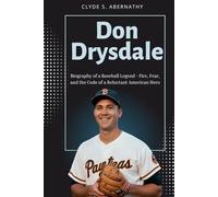 Don Drysdale: Biography of a Baseball Legend - Fire, Fear, and the Code of a Reluctant American Hero
