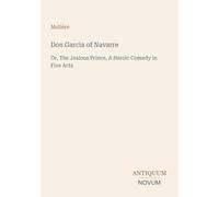 Don Garcia of Navarre: Or, The Jealous Prince, A Heroic Comedy in Five Acts