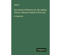 Don Garcia of Navarre; Or, the Jealous Prince, A Heroic Comedy in Five Acts: in large print