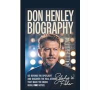 DON HENLEY BIOGRAPHY: Go beyond the spotlight and discover the real stories that made the music world take notice