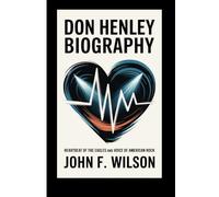 DON HENLEY BIOGRAPHY: Heartbeat Of The Eagles And Voices Of American Rock