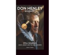 DON HENLEY BIOGRAPHY: Still Soaring - Music, Legacy, and the Long Goodbye
