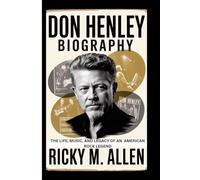 Don Henley Biography: The Life, Music, and Legacy of an American Rock Legend