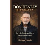DON HENLEY BIOGRAPHY: The Life, Sound, and Spirit of an Eagles Legend - His Enduring Impact on American Rock Music