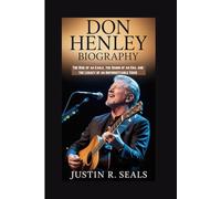 DON HENLEY BIOGRAPHY: The Rise of an Eagle, the Sound of an Era, and the Legacy of an Unforgettable Voice