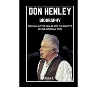 Don Henley Biography: The Soul of the Eagles and the Fight to Define American Rock