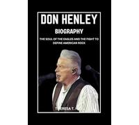 Don Henley Biography: The Soul of the Eagles and the Fight to Define American Rock