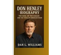DON HENLEY BIOGRAPHY: The Soul of the Eagles and the Voice of American Rock