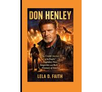 DON HENLEY BIOGRAPHY: The Untold Journey of the Eagles’ Legendary Voice, Songwriter, and Rock Visionary of America