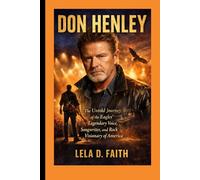 DON HENLEY BIOGRAPHY: The Untold Journey of the Eagles’ Legendary Voice, Songwriter, and Rock Visionary of America