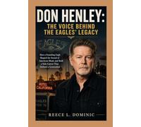 Don Henley: The Voice Behind the Eagles’ Legacy: How a Founding Eagle Shaped the Sound of American Music and Built a Solo Career That Defined a Generation
