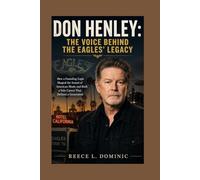 Don Henley: The Voice Behind the Eagles’ Legacy: How a Founding Eagle Shaped the Sound of American Music and Built a Solo Career That Defined a Generation