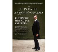 Don Javier de Borbón-Parma, el príncipe místico del carlismo (Memorias y biografías)