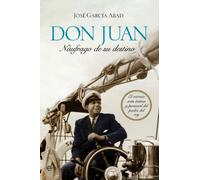 Don Juan, náufrago de su destino: El retrato más íntimo y personal del padre del rey (Biografías y Memorias)