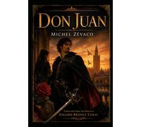 DON JUAN: The Legend of the Great Seducer - A Novel of Cape and Sword (THE ZÉVACO PROJECT - the first attempt ever made to translate the complete novels of Michel Zévaco into English.)