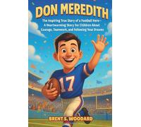 Don Meredith Biography: The Inspiring True Story of a Football Hero - A Heartwarming Story for Children About Courage, Teamwork, and Following Your Dreams