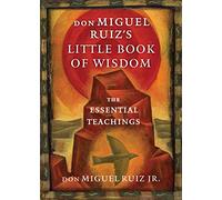 don Miguel Ruiz's Little Book of Wisdom: The Essential Teachings (Toltec Wisdom Series)