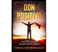 DON POSITIVO. Toda dificultad es una oportunidad. (libro inspirador): Libro de autoayuda para mejorar tu vida a través del crecimiento y la superación personal.