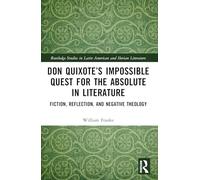 Don Quixote’s Impossible Quest for the Absolute in Literature: Fiction, Reflection, and Negative Theology (Routledge Studies in Latin American and Iberian Literature)